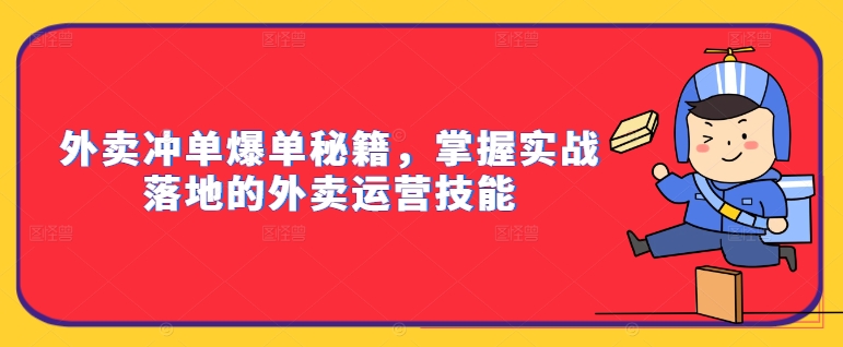 外卖冲单爆单秘籍，掌握实战落地的外卖运营技能-资源云