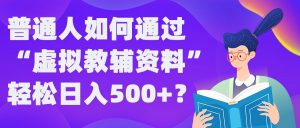 普通人如何通过“虚拟教辅”资料轻松日入500+?揭秘稳定玩法-资源云