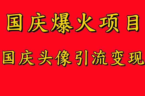 国庆爆火风口项目——国庆头像引流变现，零门槛高收益，小白也能起飞【揭秘】-资源云