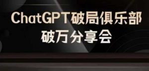 AI破局俱乐部-ChatGPT破局俱乐部破万分享会,AI时代来临,未来已来-资源云