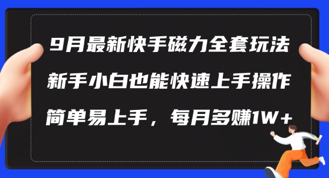 9月最新快手磁力玩法，新手小白也能操作，简单易上手，每月多赚1W+【揭秘】-资源云