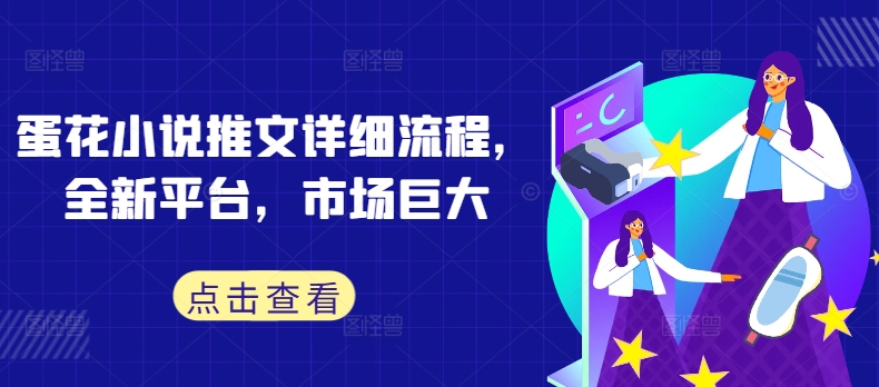 蛋花小说推文详细流程，全新平台，市场巨大-资源云