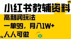 小红书教辅资料高利润玩法,一单99.月入1W+,人人可做【揭秘】-资源云