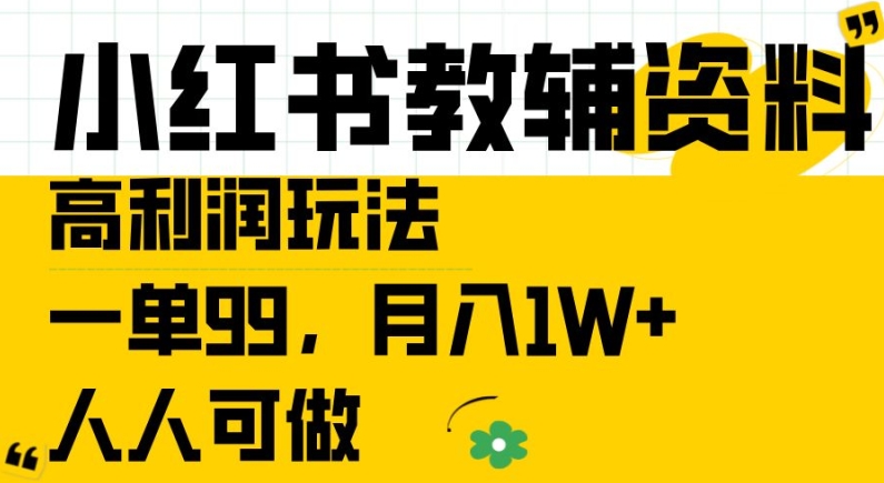 小红书教辅资料高利润玩法，一单99.月入1W+，人人可做【揭秘】-资源云