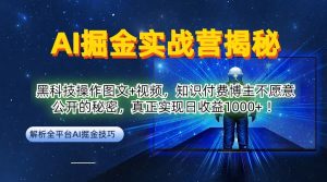 AI掘金实战营：黑科技操作图文+视频，知识付费博主不愿意公开的秘密，真正实现日收益1k【揭秘】-资源云