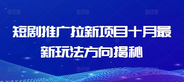 短剧推广拉新项目十月最新玩法方向揭秘-资源云