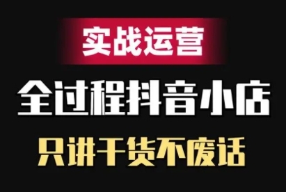 抖音小店精细化实战运营，只讲干货不废话-资源云