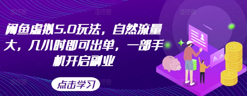 闲鱼虚拟5.0玩法，自然流量大，几小时即可出单，一部手机开启副业-资源云