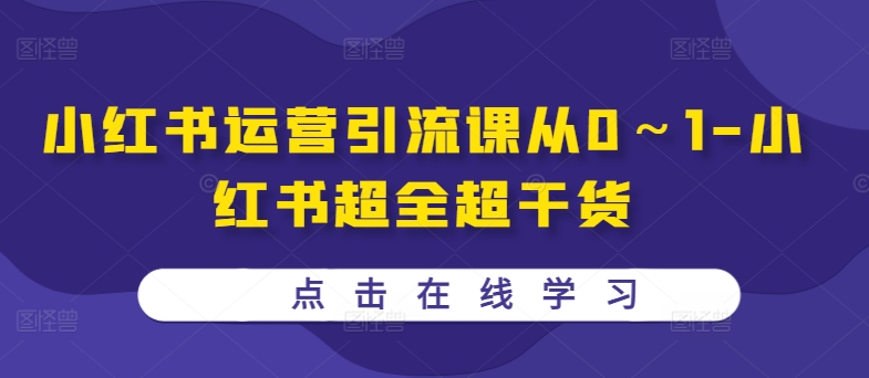 小红书运营引流课从0～1-小红书超全超干货-资源云