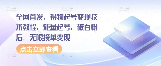 全网首发，得物起号变现技术教程，矩量起号，破百粉后，无限接单变现-资源云