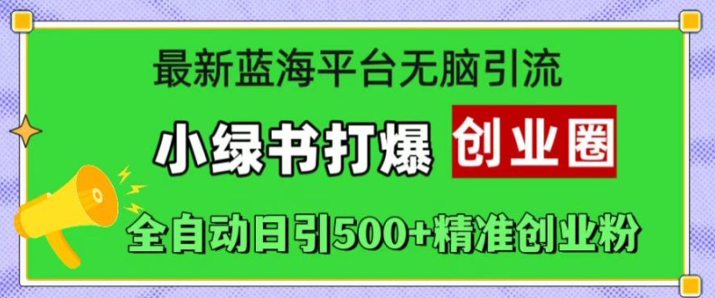 最新蓝海平台无脑引流，小绿书打爆创业圈，全自动日引500+精准创业粉-资源云