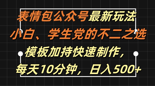 表情包公众号最新玩法，小白、学生党的不二之选，模板加持快速制作，每天10分钟，日入500+-资源云