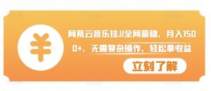 网易云音乐挂JI全网最稳,月入1500+,无需复杂操作,轻松拿收益【揭秘】-资源云