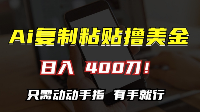 AI复制粘贴撸美金，日入400，只需动动手指，小白无脑操作【揭秘】-资源云