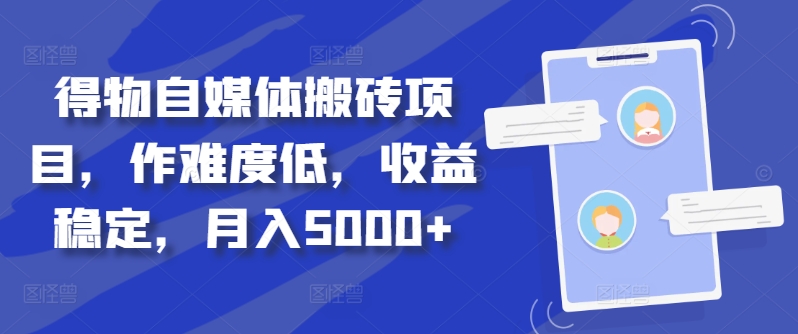 得物自媒体搬砖项目，作难度低，收益稳定，月入5000+【揭秘】-资源云