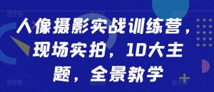 人像摄影实战训练营,现场实拍,10大主题,全景教学-资源云