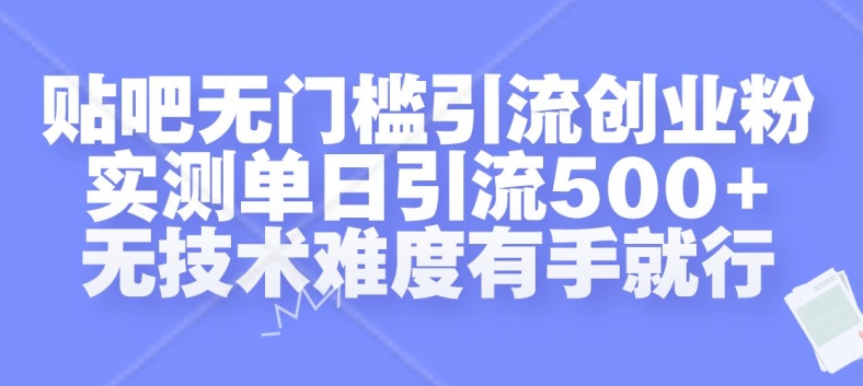 贴吧无门槛引流创业粉，实测单日引流500+，无技术难度有手就行【揭秘】-资源云