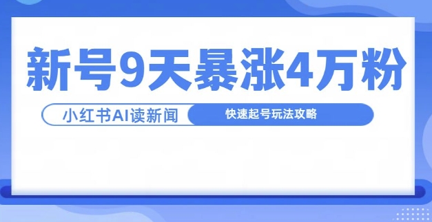 一分钟读新闻联播，9天爆涨4万粉，快速起号玩法攻略-资源云