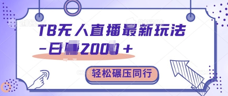 TB无人直播最新玩法轻松日入2k+，碾压同行，保姆级教学【揭秘】-资源云