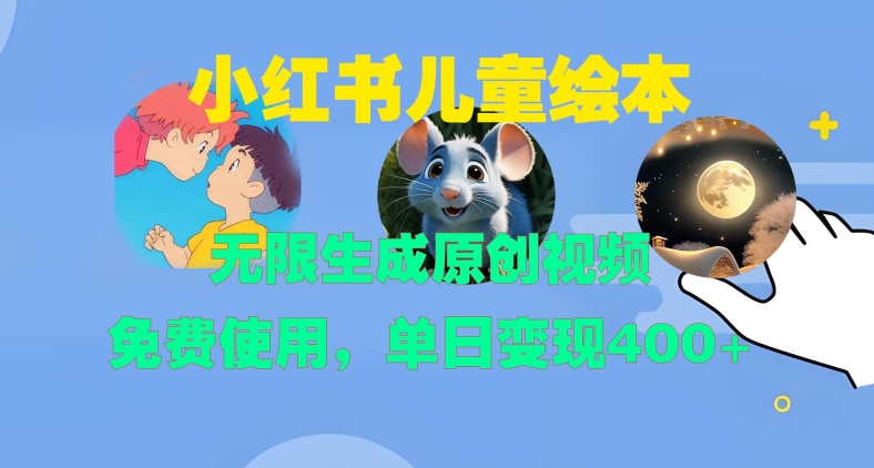 小红书儿童绘本，无限生成原创视频，免费使用，单日变现400+-资源云