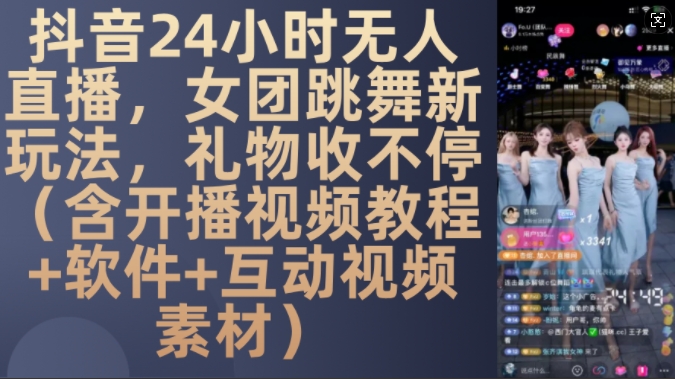 DY 24小时无人直播，女团跳舞新玩法，礼物收不停(含开播视频教程+软件+互动视频素材)【揭秘】-资源云