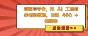 蝴蝶号平台,用 AI 工具创作情感视频,日入4张很轻松【揭秘】-资源云