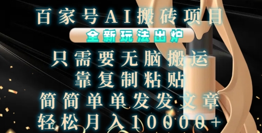 百家号AI搬砖项目，全新玩法出炉，只需要无脑搬运，靠复制粘贴，简单发文章，也能轻松月入1W【揭秘】-资源云