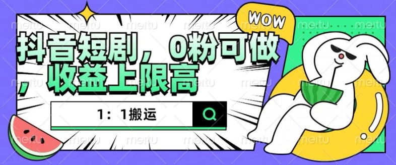 抖音短剧1：1搬运，无违规，0粉可做，收益上限高-资源云