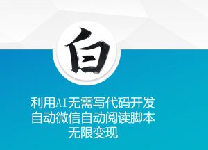 利用AI无需写代码开发自动微信自动阅读脚本无限变现 【揭秘】-资源云