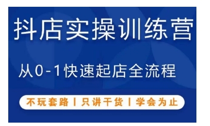 抖音小店实操训练营，从0-1快速起店全流程，不玩套路，只讲干货，学会为止-资源云