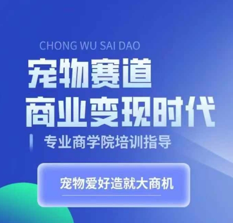 宠物赛道商业变现时代，学习宠物短视频带货变现，将宠物热爱变成事业-资源云