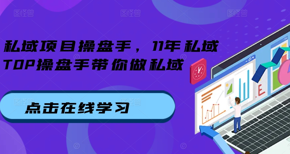私域项目操盘手，11年私域TOP操盘手带你做私域-资源云