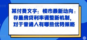 某付费文章:楼市最新动向,存量房贷利率调整新机制,对于普通人有哪些优势策略-资源云