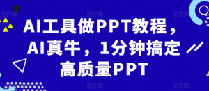 AI工具做PPT教程,AI真牛,1分钟搞定高质量PPT-资源云