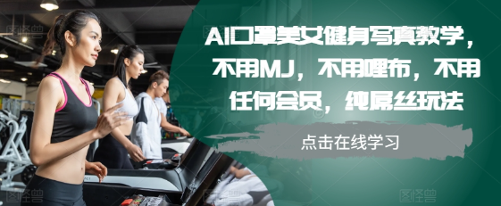 AI口罩美女健身写真教学，不用MJ，不用哩布，不用任何会员，纯屌丝玩法-资源云