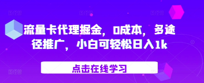 流量卡代理掘金，0成本，多途径推广，小白可轻松日入1k-资源云