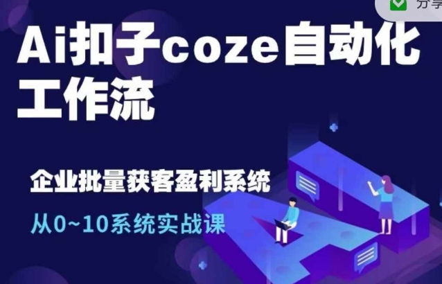 Ai扣子coze自动化工作流，从0~10系统实战课，10个人的工作量1个人完成-资源云