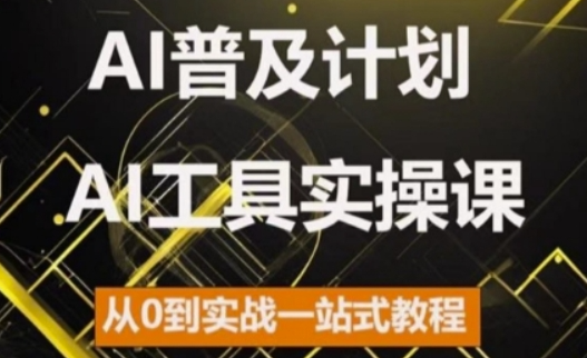 AI普及计划，2024AI工具实操课，从0到实战一站式教程-资源云