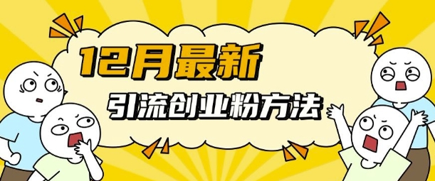 12月最新引流创业粉方法，方法非常简单，适用于多平台-资源云