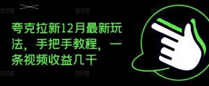 夸克拉新12月最新玩法,手把手教程,一条视频收益几千-资源云