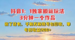 DY独家1:1搬运玩法,3分钟搞定一个作品,千粉万粉账号包回收,单号日收益2张【揭秘】-资源云