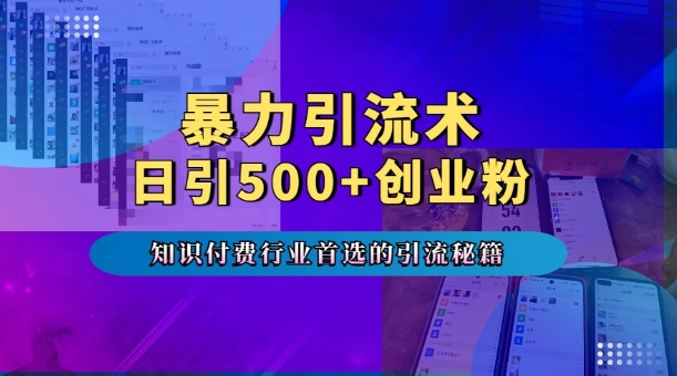 暴力引流术，专业知识付费行业首选的引流秘籍，一天暴流500+创业粉，五个手机流量接不完!-资源云