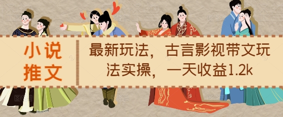 小说推文最新玩法，古言影视带文玩法实操，一天收益1.2k-资源云