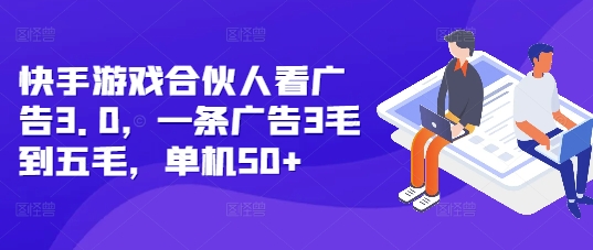 快手游戏合伙人看广告3.0，一条广告3毛到五毛，单机50+【揭秘】-资源云