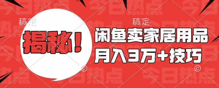 闲鱼卖家居用品月入过W+最新技巧闲鱼最新零基础教学，新手当天上手【揭秘】-资源云