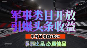 军事类目开放引爆头条收益,单号日入3张,新手也能轻松实现收益暴涨【揭秘】-资源云
