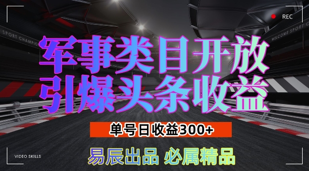 军事类目开放引爆头条收益，单号日入3张，新手也能轻松实现收益暴涨【揭秘】-资源云