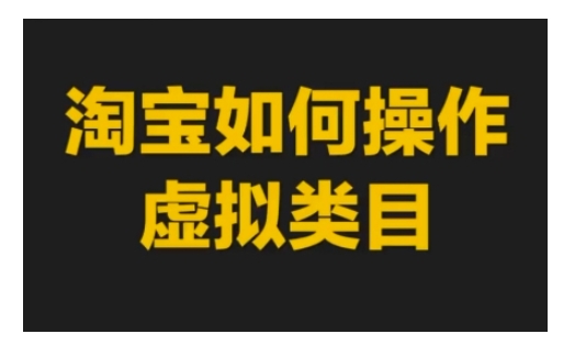 淘宝如何操作虚拟类目，淘宝虚拟类目玩法实操教程-资源云