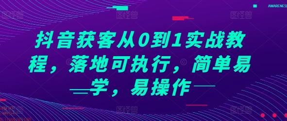 抖音获客从0到1实战教程，落地可执行，简单易学，易操作-资源云