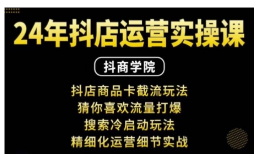 抖音小店运营实操课：抖店商品卡截流玩法，猜你喜欢流量打爆，搜索冷启动玩法，精细化运营细节实战-资源云